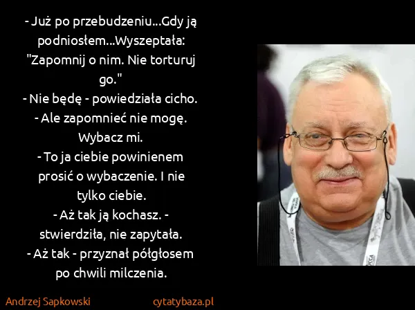 Andrzej Sapkowski: - Już po przebudzeniu...Gdy ją podniosłem...Wyszeptała:...