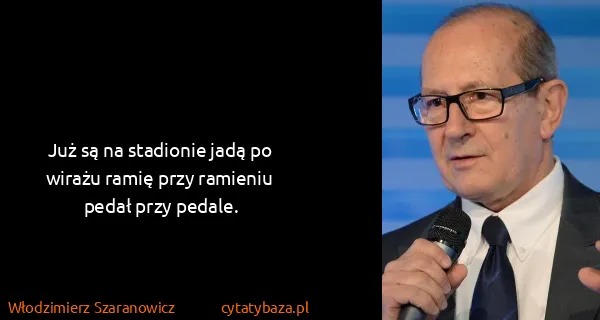 Włodzimierz Szaranowicz: Już są na stadionie jadą po wirażu ramię przy ramieniu...