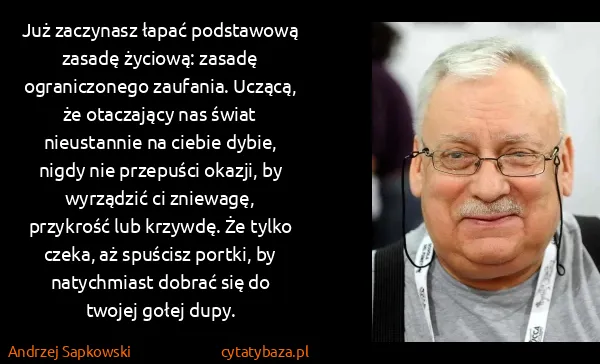 Andrzej Sapkowski: Już zaczynasz łapać podstawową zasadę życiową: zasadę...