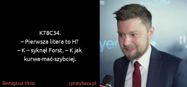 Remigiusz Mróz: K78C34.
– Pierwsza litera to H?
– K – syknął Forst. – K...