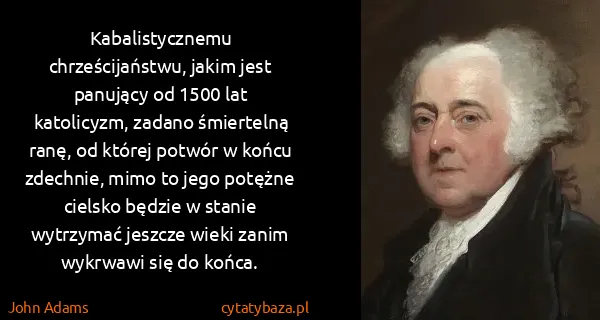 John Adams: Kabalistycznemu chrześcijaństwu, jakim jest panujący od...