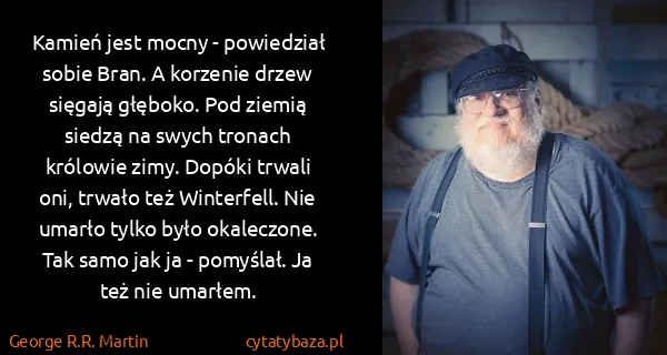 George R.R. Martin: Kamień jest mocny - powiedział sobie Bran. A korzenie...