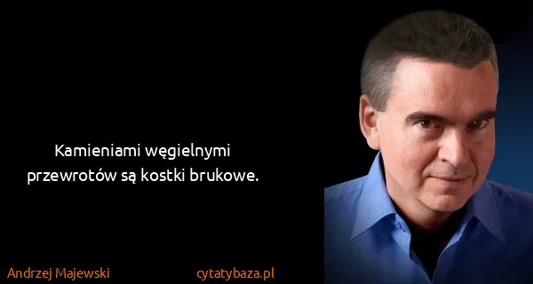 Andrzej Majewski: Kamieniami węgielnymi przewrotów są kostki brukowe.