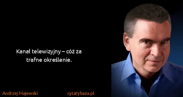 Andrzej Majewski: Kanał telewizyjny – cóż za trafne określenie.