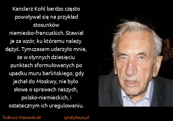 Tadeusz Mazowiecki: Kanclerz Kohl bardzo często powoływał się na przykład...