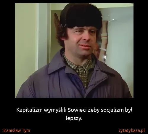 Stanisław Tym: Kapitalizm wymyślili Sowieci żeby socjalizm był lepszy.