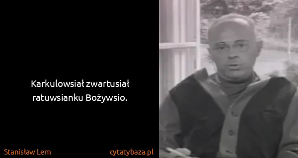 Stanisław Lem: Karkulowsiał zwartusiał ratuwsianku Bożywsio.