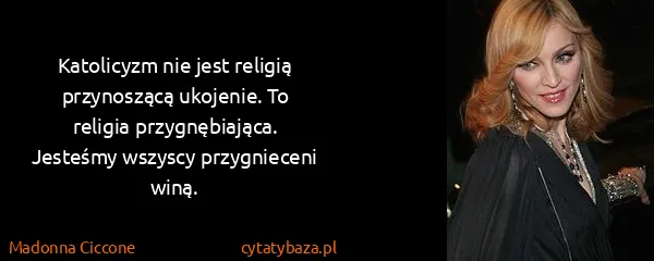 Madonna Ciccone: Katolicyzm nie jest religią przynoszącą ukojenie. To...