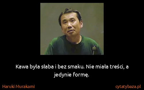 Haruki Murakami: Kawa była słaba i bez smaku. Nie miała treści, a jedynie...