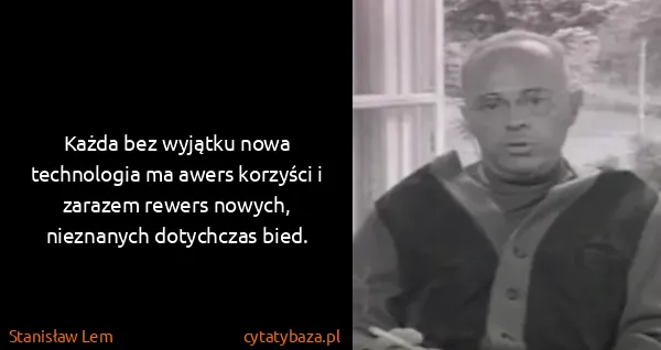 Stanisław Lem: Każda bez wyjątku nowa technologia ma awers korzyści i...