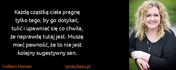 Colleen Hoover: Każdą cząstką ciała pragnę tylko tego, by go dotykać,...