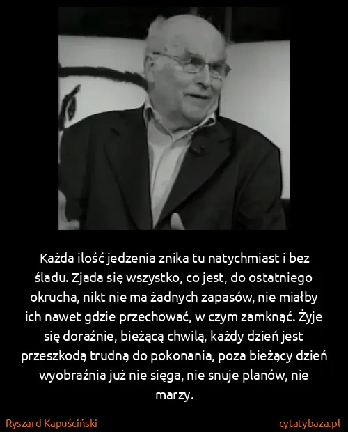 Ryszard Kapuściński: Każda ilość jedzenia znika tu natychmiast i bez śladu....
