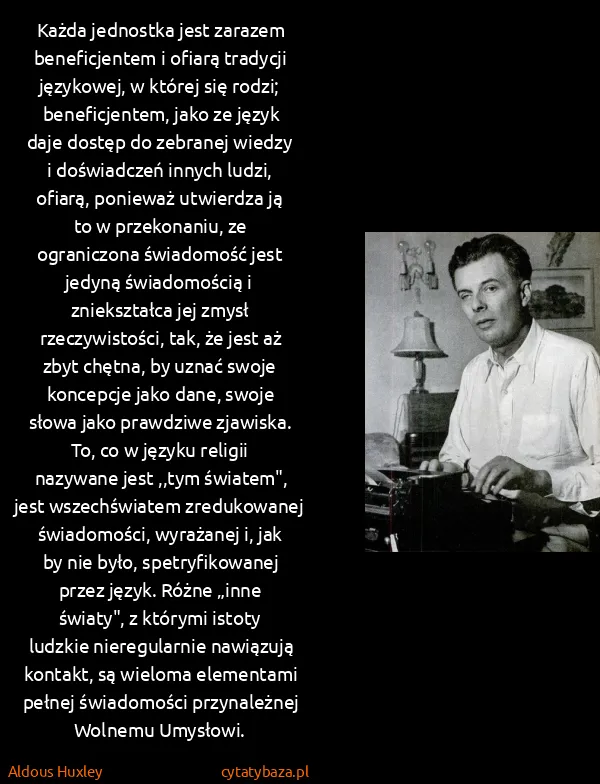 Aldous Huxley: Każda jednostka jest zarazem beneficjentem i ofiarą...