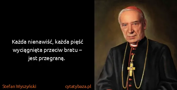 Stefan Wyszyński: Każda nienawiść, każda pięść wyciągnięta przeciw bratu –...