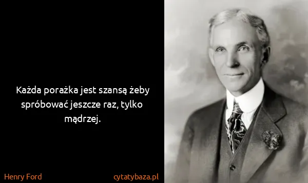 Henry Ford: Każda porażka jest szansą żeby spróbować jeszcze raz,...