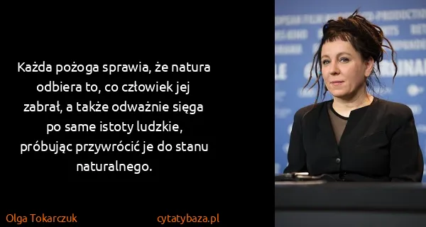 Olga Tokarczuk: Każda pożoga sprawia, że natura odbiera to, co człowiek...