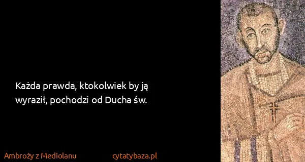 Ambroży z Mediolanu: Każda prawda, ktokolwiek by ją wyraził, pochodzi od...