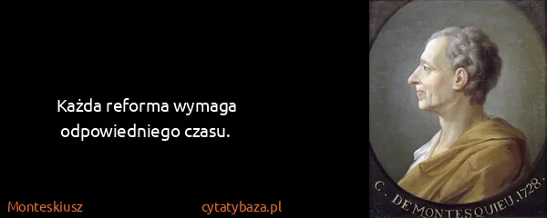 Monteskiusz: Każda reforma wymaga odpowiedniego czasu.