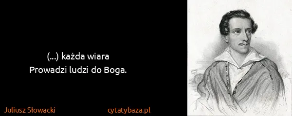 Juliusz Słowacki: (...) każda wiara
Prowadzi ludzi do Boga.