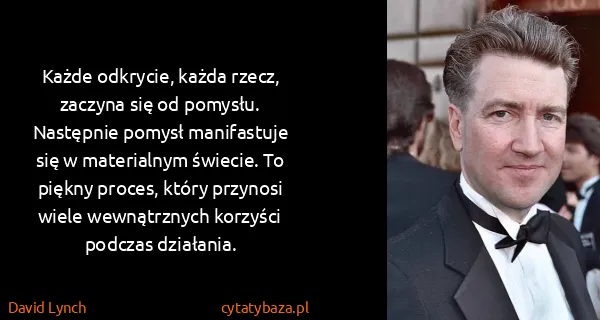 David Lynch: Każde odkrycie, każda rzecz, zaczyna się od pomysłu....