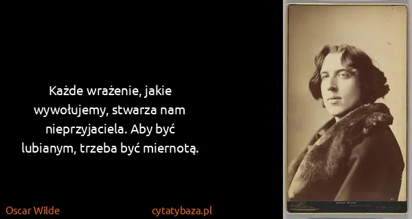 Oscar Wilde: Każde wrażenie, jakie wywołujemy, stwarza nam...
