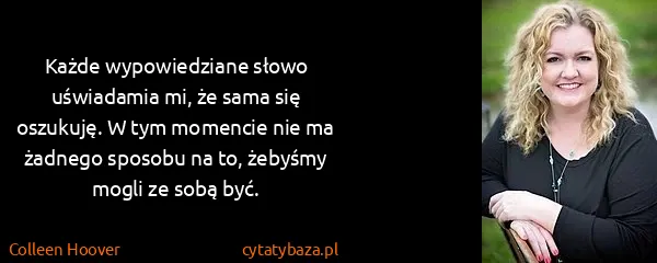Colleen Hoover: Każde wypowiedziane słowo uświadamia mi, że sama się...