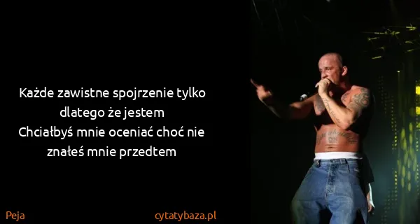 Peja: Każde zawistne spojrzenie tylko dlatego że...