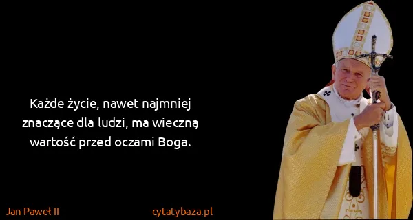 Jan Paweł II: Każde życie, nawet najmniej znaczące dla ludzi, ma...