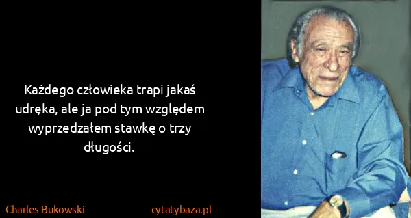 Charles Bukowski: Każdego człowieka trapi jakaś udręka, ale ja pod tym...
