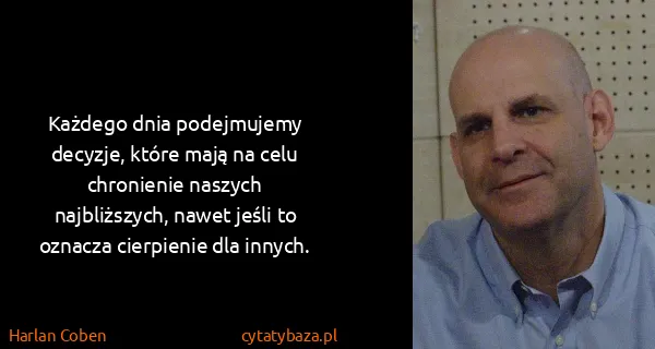 Harlan Coben: Każdego dnia podejmujemy decyzje, które mają na celu...