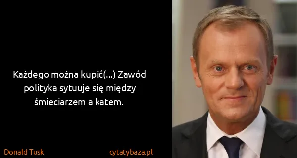 Donald Tusk: Każdego można kupić(...) Zawód polityka sytuuje się...