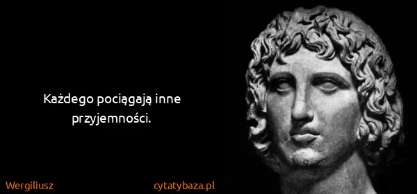 Wergiliusz: Każdego pociągają inne przyjemności.