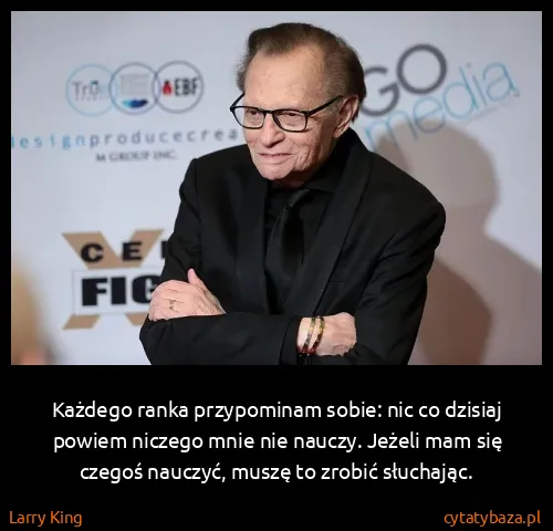 Larry King: Każdego ranka przypominam sobie: nic co dzisiaj powiem...