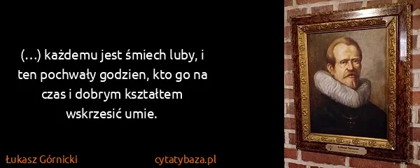 Łukasz Górnicki: (…) każdemu jest śmiech luby, i ten pochwały godzien,...