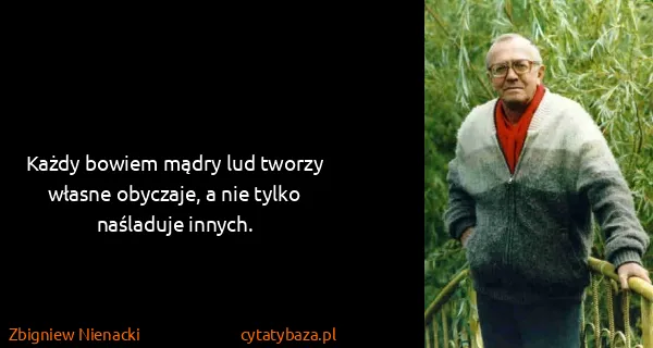 Zbigniew Nienacki: Każdy bowiem mądry lud tworzy własne obyczaje, a nie...