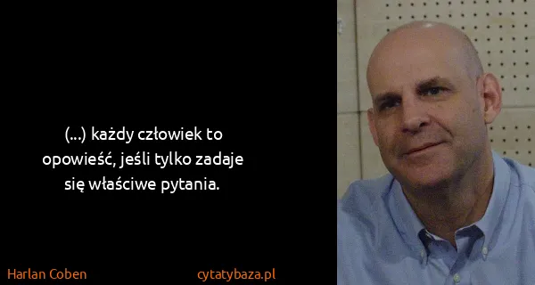 Harlan Coben: (...) każdy czło­wiek to opo­wieść, jeśli tylko za­da­je...