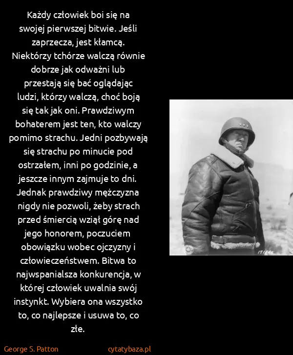 George S. Patton: Każdy człowiek boi się na swojej pierwszej bitwie. Jeśli...