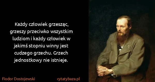 Fiodor Dostojewski: Każdy człowiek grzesząc, grzeszy przeciwko wszystkim...