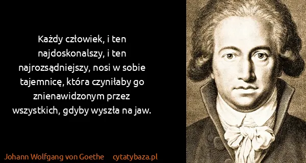 Johann Wolfgang von Goethe: Każdy człowiek, i ten najdoskonalszy, i ten...
