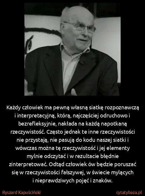 Ryszard Kapuściński: Każdy człowiek ma pewną własną siatkę rozpoznawczą i...