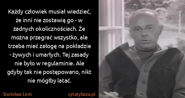 Stanisław Lem: Każdy człowiek musiał wiedzieć, że inni nie zostawią go...