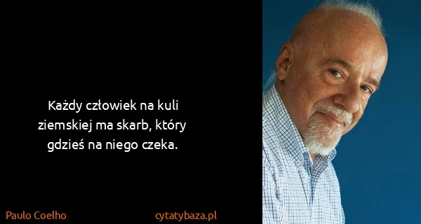 Paulo Coelho: Każdy człowiek na kuli ziemskiej ma skarb, który gdzieś...