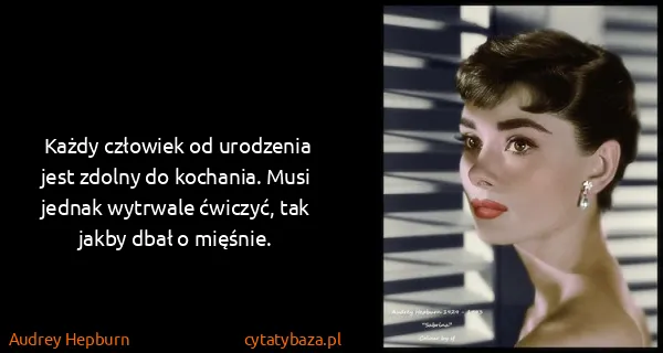 Audrey Hepburn: Każdy człowiek od urodzenia jest zdolny do kochania....