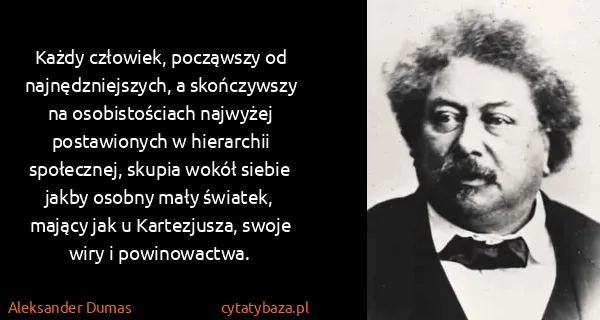 Aleksander Dumas: Każdy człowiek, począwszy od najnędzniejszych, a...
