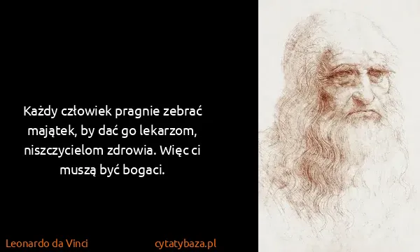 Leonardo da Vinci: Każdy człowiek pragnie zebrać majątek, by dać go...