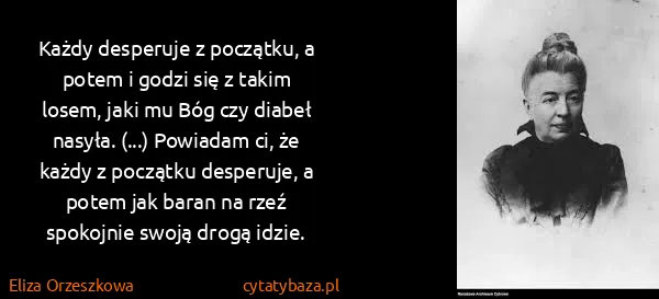 Eliza Orzeszkowa: Każdy desperuje z początku, a potem i godzi się z takim...