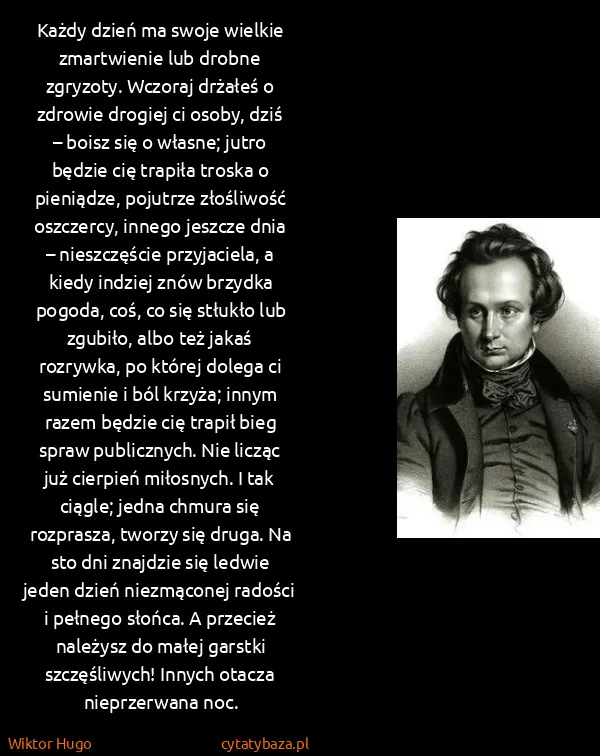 Wiktor Hugo: Każdy dzień ma swoje wielkie zmartwienie lub drobne...