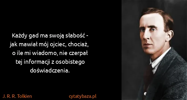 J. R. R. Tolkien: Każdy gad ma swoją słabość - jak mawiał mój ojciec,...