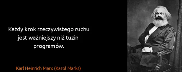 Karl Heinrich Marx (Karol Marks): Każdy krok rzeczywistego ruchu jest ważniejszy niż tuzin...