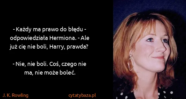 J. K. Rowling: - Każdy ma prawo do błędu - odpowiedziała Hermiona. -...